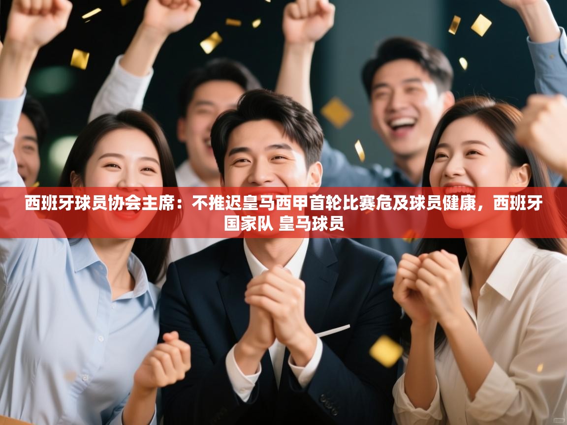 西班牙球员协会主席:不推迟皇马西甲首轮比赛危及球员健康,西班牙国家队 皇马球员 第2张