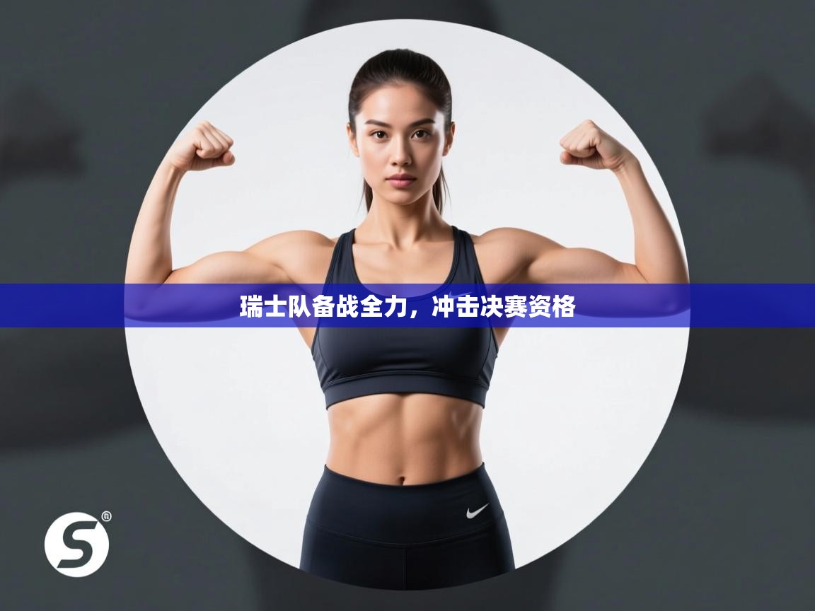 瑞士队备战全力，冲击决赛资格