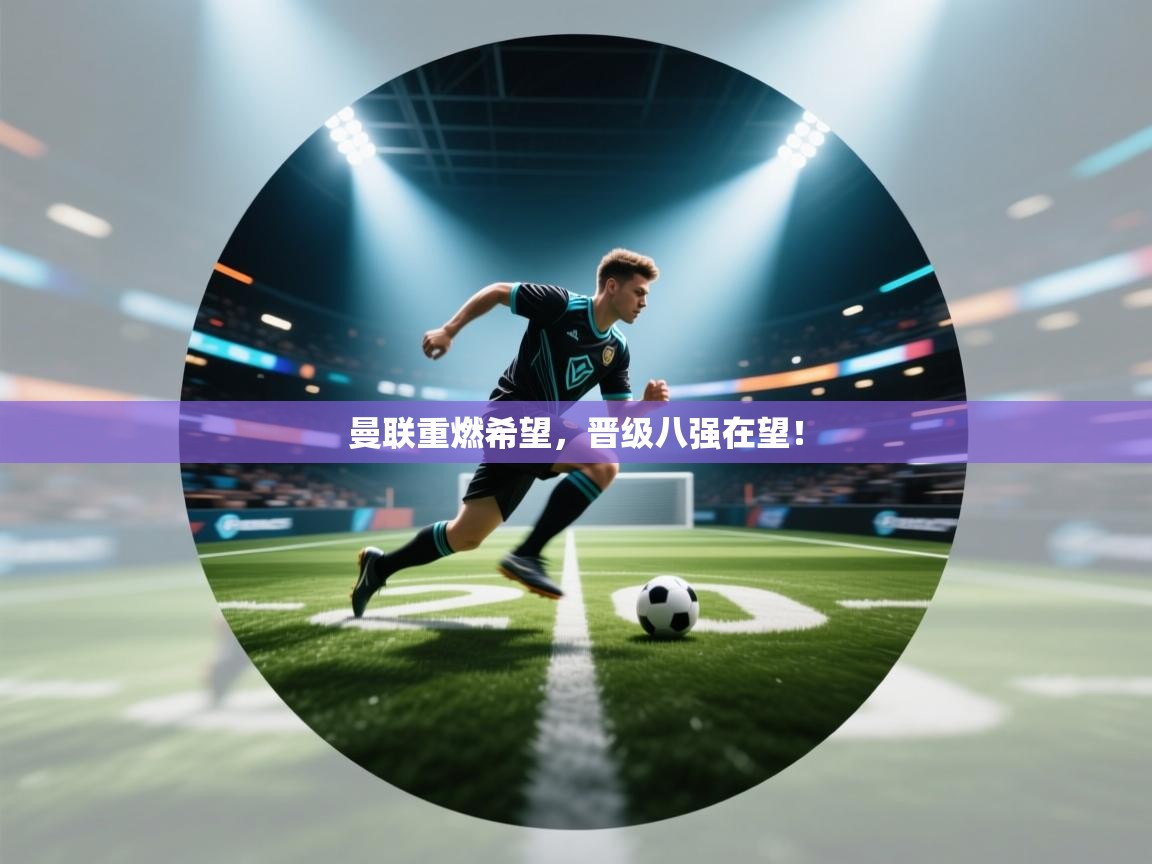 曼联重燃希望，晋级八强在望！