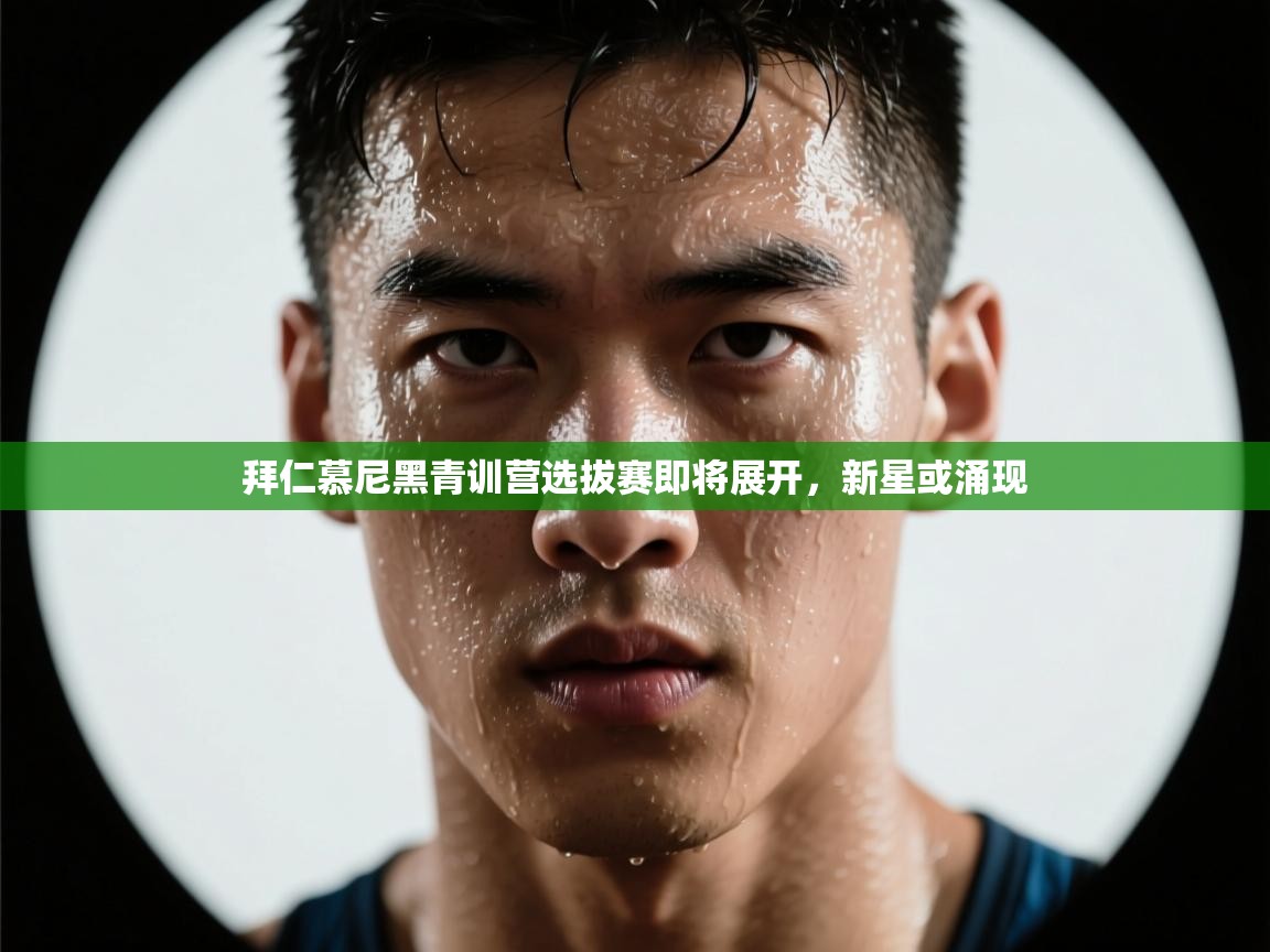 拜仁慕尼黑青训营选拔赛即将展开，新星或涌现